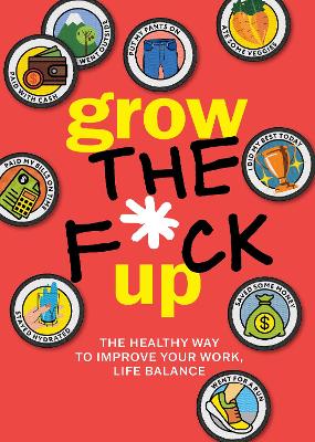 Grow the F*ck Up: The Healthy Way to Improve Your Work, Life Balance book