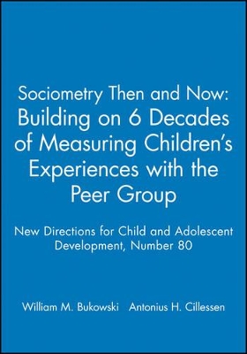 Sociometry Then and Now: Building on 6 Decades of Measuring Children′s Experiences with the Peer Group: New Directions for Child and Adolescent Development, Number 80 book