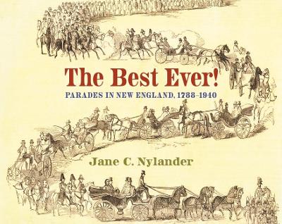The Best Ever!: Parades in New England, 1788-1940 by Jane C. Nylander