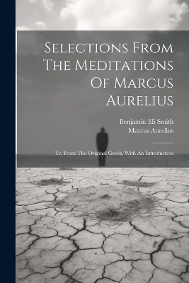Selections From The Meditations Of Marcus Aurelius: Tr. From The Original Greek, With An Introduction by Marcus Aurelius (Emperor of Rome)
