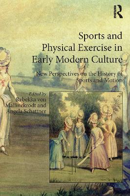 Sports and Physical Exercise in Early Modern Culture: New Perspectives on the History of Sports and Motion by Rebekka von Mallinckrodt