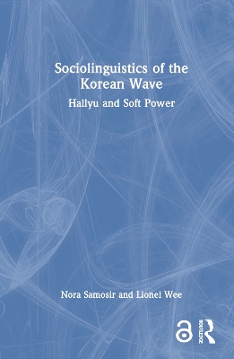 Sociolinguistics of the Korean Wave: Hallyu and Soft Power book