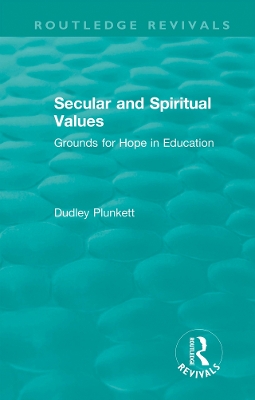 Secular and Spiritual Values: Grounds for Hope in Education by Dudley Plunkett