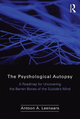 The The Psychological Autopsy: A Roadmap for Uncovering the Barren Bones of the Suicide's Mind by Antoon Leenaars