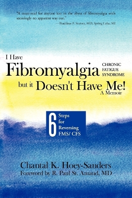 I Have Fibromyalgia / Chronic Fatigue Syndrome, But It Doesn't Have Me! a Memoir by Chantal K Hoey-Sanders