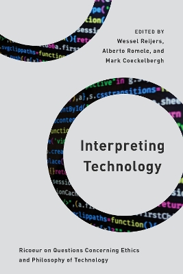 Interpreting Technology: Ricoeur on Questions Concerning Ethics and Philosophy of Technology by Wessel Reijers