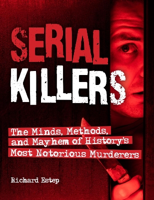 Serial Killers: The Minds, Methods, and Mayhem of History's Most Notorious Murderers book