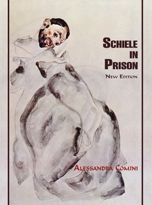 Schiele in Prison: New Edition by Alessandra Comini