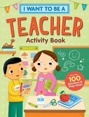 I Want to Be a Teacher Activity Book: 100 Stickers & Pop-Outs book