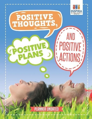 Positive Thoughts, Positive Plans and Positive Actions Planner Undated book