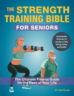 The Strength-Training Bible for Seniors: The Ultimate Fitness Guide for the Rest of Your Life book