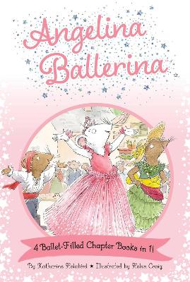 Angelina Ballerina 4 Ballet-Filled Chapter Books in 1!: Best Big Sister Ever!; Angelina Ballerina's Ballet Tour; Angelina Ballerina and the Dancing Princess; Angelina Ballerina and the Fancy Dress Day by Katharine Holabird