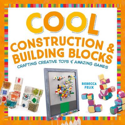 Cool Construction & Building Blocks by Rebecca Felix