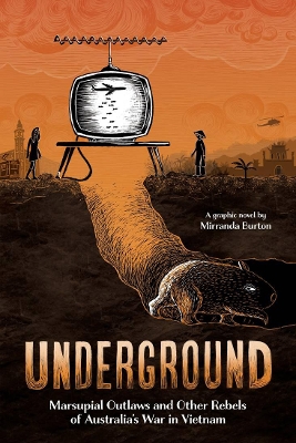 Underground: Marsupial Outlaws and Other Rebels of Australia's War in Vietnam by Mirranda Burton
