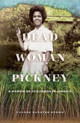 Dead Woman Pickney: A Memoir of Childhood in Jamaica by Yvonne Shorter Brown
