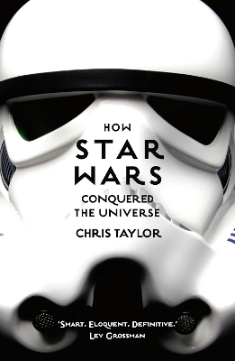 How Star Wars Conquered the Universe by Chris Taylor