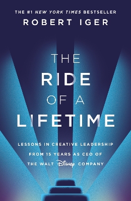 The Ride of a Lifetime: Lessons in Creative Leadership from 15 Years as CEO of the Walt Disney Company book