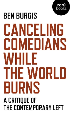 Canceling Comedians While the World Burns: A Critique of the Contemporary Left book