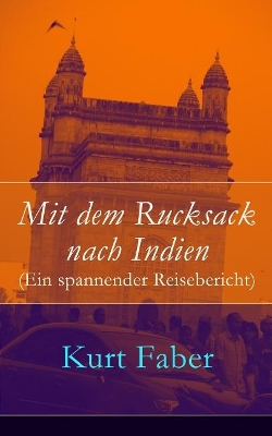 Mit Dem Rucksack Nach Indien (Ein Spannender Reisebericht) - Vollstandige Ausgabe book