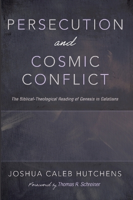 Persecution and Cosmic Conflict: The Biblical-Theological Reading of Genesis in Galatians by Thomas R. Schreiner