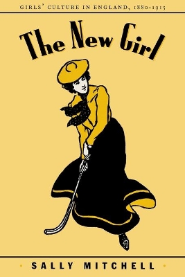 The New Girl: Girls' Culture in England 1880-1915 book