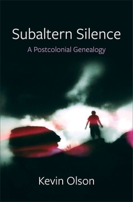 Subaltern Silence: A Postcolonial Genealogy by Kevin Olson