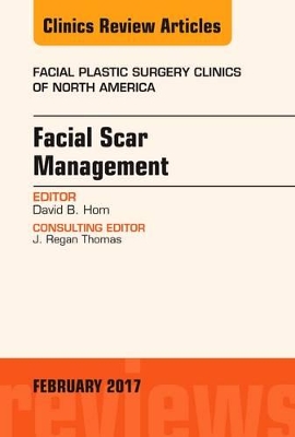 Facial Scar Management, An Issue of Facial Plastic Surgery Clinics of North America book