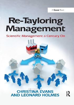 Re-Tayloring Management: Scientific Management a Century On by Leonard Holmes