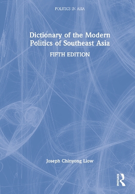 Dictionary of the Modern Politics of Southeast Asia by Joseph Chinyong Liow