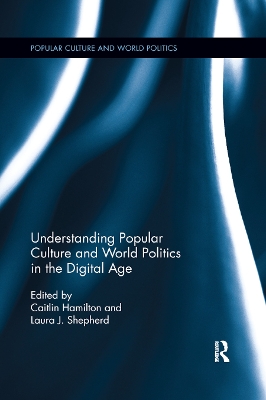 Understanding Popular Culture and World Politics in the Digital Age by Laura J. Shepherd