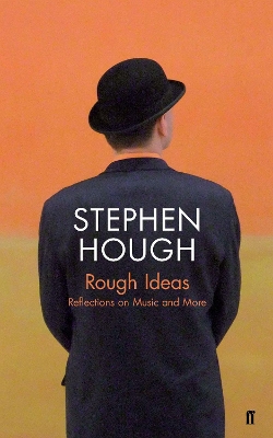 Rough Ideas: Reflections on Music and More by Stephen Hough