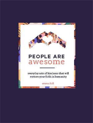 People Are Awesome: A Collection of Uplifting and Inspiring Stories That Will Restore Your Faith in Humanity book