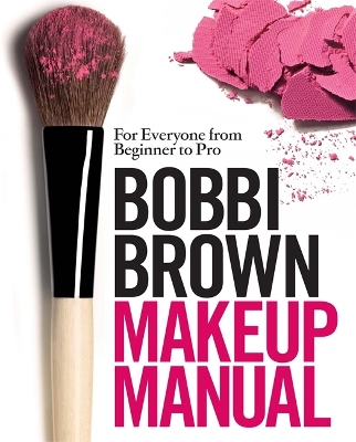 Bobbi Brown Makeup Manual by Bobbi Brown