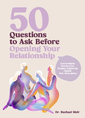 50 Questions to Ask Before Opening Your Relationship: Conversation Starters for Couples Exploring Ethical Nonmonogamy book