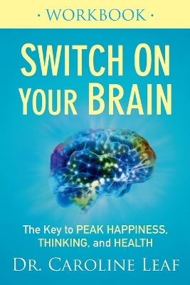 Switch on Your Brain Workbook by Dr. Caroline Leaf