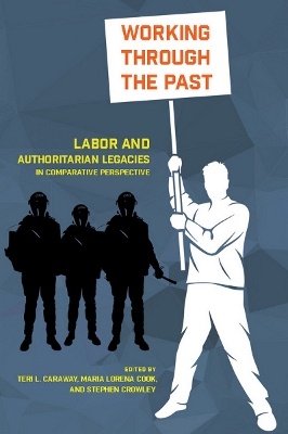 Working through the Past: Labor and Authoritarian Legacies in Comparative Perspective by Teri L. Caraway