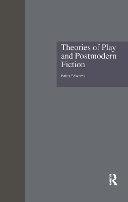 Theories of Play and Postmodern Fiction by Brian Edwards