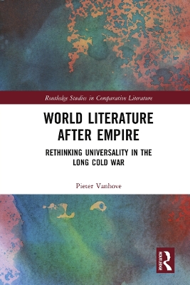 World Literature After Empire: Rethinking Universality in the Long Cold War by Pieter Vanhove