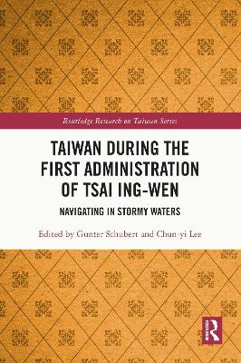 Taiwan During the First Administration of Tsai Ing-wen: Navigating in Stormy Waters by Gunter Schubert