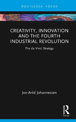 Creativity, Innovation and the Fourth Industrial Revolution: The da Vinci Strategy by Jon-Arild Johannessen