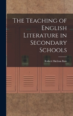 The Teaching of English Literature in Secondary Schools by Robert Shelton Bate