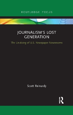 Journalism’s Lost Generation: The Un-doing of U.S. Newspaper Newsrooms book