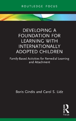 Developing a Foundation for Learning with Internationally Adopted Children: Family-Based Activities for Remedial Learning and Attachment by Boris Gindis