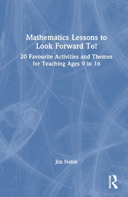 Mathematics Lessons to Look Forward To!: 20 Favourite Activities and Themes for Teaching Ages 9 to 16 book