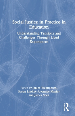 Social Justice in Practice in Education: Understanding Tensions and Challenges Through Lived Experiences by Janice Wearmouth