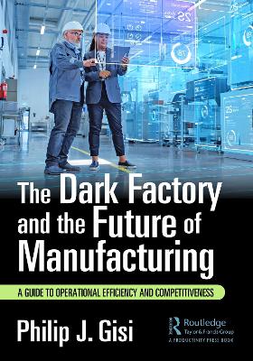 The Dark Factory and the Future of Manufacturing: A Guide to Operational Efficiency and Competitiveness book