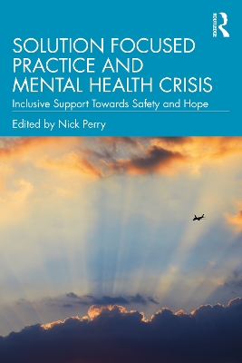 Solution Focused Practice and Mental Health Crisis: Inclusive Support Towards Safety and Hope book