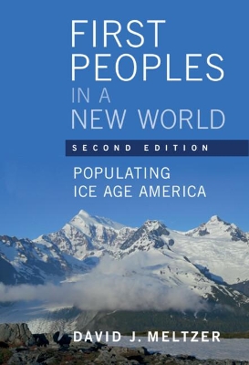 First Peoples in a New World: Populating Ice Age America by David J. Meltzer