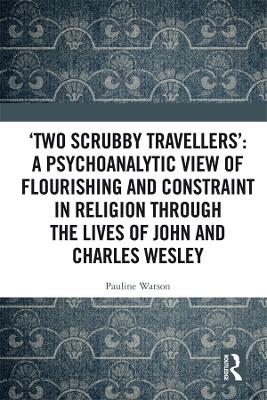 ‘Two Scrubby Travellers’: A psychoanalytic view of flourishing and constraint in religion through the lives of John and Charles Wesley by Pauline Watson
