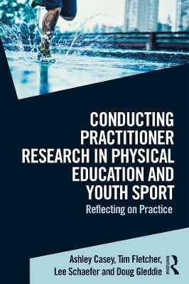 Conducting Practitioner Research in Physical Education and Youth Sport: Reflecting on Practice by Ashley Casey
